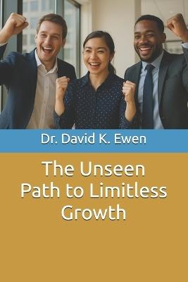 The Unseen Path to Limitless Growth - David K Ewen - cover