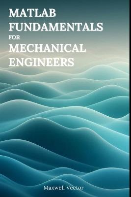 MATLAB Fundamentals for Mechanical Engineers - Maxwell Vector - cover