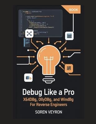 Debug Like a Pro: x64dbg, OllyDbg, and WinDbg for Reverse Engineers - Soren Veyron - cover