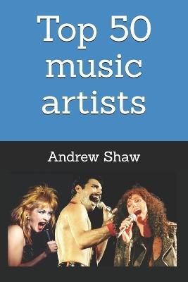 Top 50 music artists of ALL time - Andrew Shaw - cover