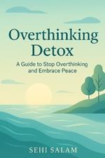 Overthinking Detox: Real-Life Lessons to Stop Overthinking and Start Living with Confidence, Clarity, and Calm