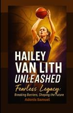 Hailey Van Lith Unleashed: Fearless Legacy: Breaking Barriers, Shaping the Future