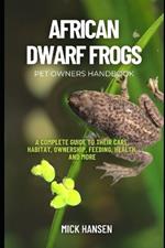 African Dwarf Frogs: A Complete Guide to Their Care, Habitat, Ownership, Feeding, Health, and More