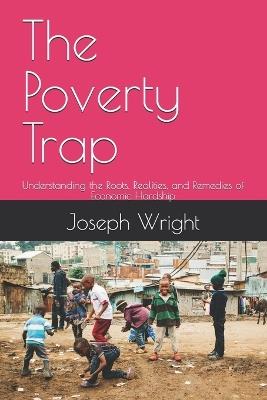 The Poverty Trap: Understanding the Roots, Realities, and Remedies of Economic Hardship - Joseph Wright - cover