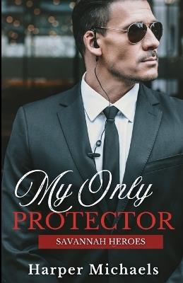 My Only Protector: Savannah Heroes Book 2 - Harper Michaels - cover