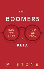 From Boomers to Betas: How We Hurt, How We Heal