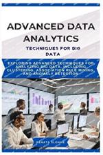 Advanced Data Analytics Techniques for Big Data: Exploring advanced techniques for analyzing big data, including clustering, association rule mining, and anomaly detection
