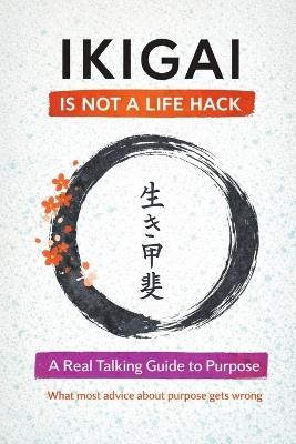 Ikigai Is Not a Life Hack: A Real Talking Guide to Purpose - Tokyo Paul - cover