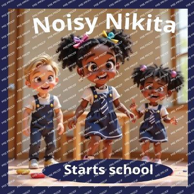 Noisy Nikita Starts School: Rhyming fun Early Learning Exploring new environments - Nubianz7 Creative,S D Ward - cover