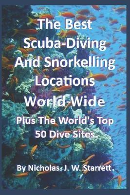 The Best Scuba-Diving and Diving Locations World-Wide: The Worlds Top 50 Dive Sites - Nicholas Starrett - cover