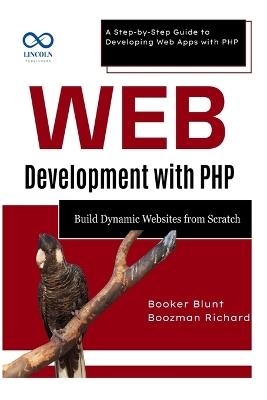 Web Development with PHP: Build Dynamic Websites from Scratch: A Step-by-Step Guide to Developing Web Apps with PHP - Booker Blunt,Boozman Richard - cover