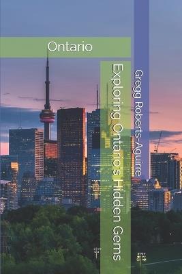 Exploring Ontario's Hidden Gems: Panache Ontario - Gregg Roberts-Aguirre - cover