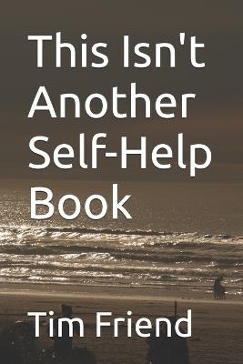 This Isn't Another Self-Help Book: A Survival Guide for the Ones Who Already Tried Everything - Tim Friend - cover
