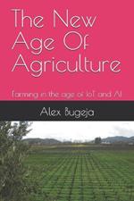 The New Age Of Agriculture: Farming in the age of IoT and AI