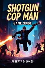 Shotgun Cop Man Game Guide: Master the Madness, Blast Through Every Level, and Unleash the Power of Pure Recoil