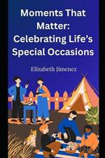 Moments That Matter: Celebrating Life's Special Occasions