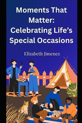 Moments That Matter: Celebrating Life's Special Occasions - Elizabeth Jimenez - cover