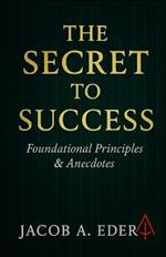 The Secret to Success: Foundational Principles & Real Anecdotes