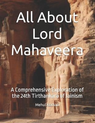All About Lord Mahaveera: A Comprehensive Exploration of the 24th Tirthankara of Jainism - Mehul Kothari - cover