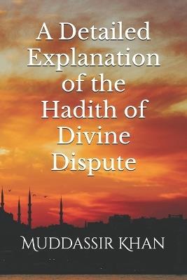 A Detailed Explanation of the Hadith of Divine Dispute - Khan - cover