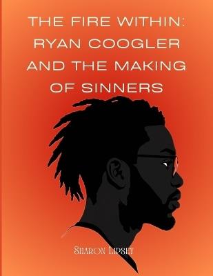 The Fire Within: Ryan Coogler and the Making of Sinners: A Story of Faith, Film, and a Director Who Changed the Game - Sharon Lipsey - cover
