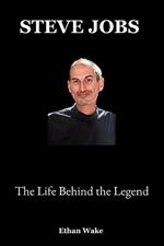 Steve Jobs: The Life Behind the Legend