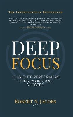 Deep Focus: How Elite Performers Think, Work, and Succeed - Robert N Jacobs - cover