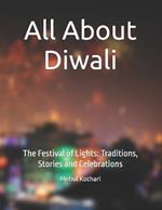 All About Diwali: The Festival of Lights: Traditions, Stories and Celebrations