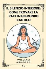 Il silenzio interiore: Come Trovare La Pace In Un Mondo Caotico