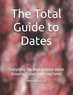 The Total Guide to Dates: Everything You Need to Know About Growing, Eating and Using Dates