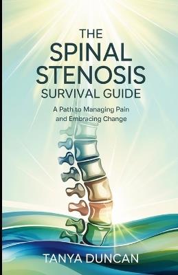 The Spinal Stenosis Survival Guide: A Path to Managing Pain and Embracing Change - Tanya Duncan - cover