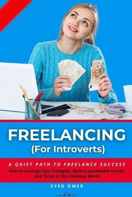 FREELANCING (For Introverts): A Quiet Path to Freelance Success - Syed Omer - cover