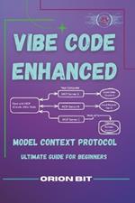 Vibe Coding Enhanced: Model Context Protocol- Ultimate Guide for Beginners