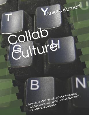 Collab Culture: Influencer Marketing Specialist: Managing collaborations with social media influencers for marketing purposes - Ankita Kumari - cover