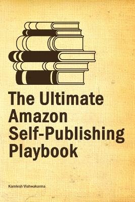 The Ultimate Amazon Self-Publishing Playbook: This beginner's guide, covers from writing to advertising, helping authors to sell their books on the Amazon KDP platform - Kamlesh Vishwakarma - cover