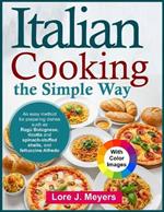 Italian Cooking the Simple Way: An easy method for preparing dishes such as Ragù Bolognese, ricotta and spinach-stuffed shells, and fettuccine Alfredo