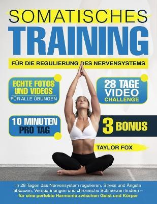 Somatisches Training Für Die Regulierung Des Nervensystems: 28 Tage, um das Nervensystem zu regulieren, Stress und Ängste abzubauen, Verspannungen und chronische Schmerzen zu lindern - Taylor Fox - cover