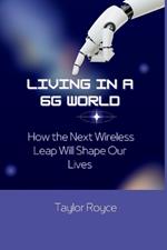 Living in a 6G World: How the Next Wireless Leap Will Shape Our Lives