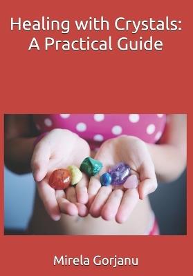 Healing with Crystals: A Practical Guide - Mirela Gorjanu - cover