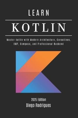 LEARN KOTLIN 2025 Edition: Master Kotlin with Modern Architecture, Coroutines, KMP, Compose, and Professional Backend - Studiod21 Smart Tech Content,Diego Rodrigues - cover