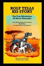 Roly Tells His Story - The True Adventures of Rover Glenradin: Two Small Dogs From Africa Book One