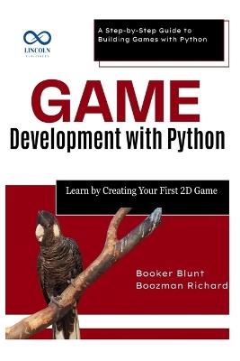 Game Development with Python: Learn by Creating Your First 2D Game: A Step-by-Step Guide to Building Games with Python - Booker Blunt,Boozman Richard - cover