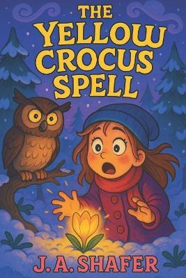 The Yellow Crocus Spell A Journey Between Worlds and the Magic That Binds Them: Unlocking the Secrets of an Ancient Magic - J A Shafer - cover