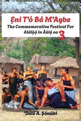 Ẹni Tó Bá Mọn Agbe: The Commemorative Festival For Alálọ̀ọ́ in Ààlọ́ oo 3 - Dele A Sonubi - cover