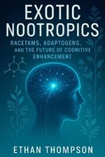 Exotic Nootropics: Racetams, Adaptogens, and the Future of Cognitive Enhancement
