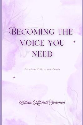 Becoming the Voice You Need: From Inner Critic to Inner Coach - Eileen Mitchell Solomon - cover