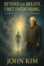 Beyond the Breath, I Met Swedenborg: A Spiritual Encounter Beyond Death
