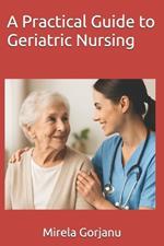 A Practical Guide to Geriatric Nursing