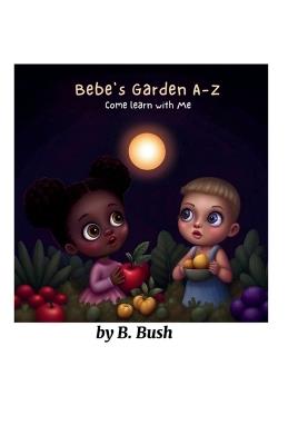 Bebe's Garden A-Z Come Learn With Me - Blessen Bush,Jessica Johnson - cover