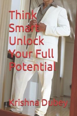 Think Smart Unlock Your Full Potential - Krishna Dubey - cover